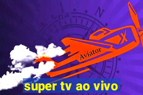 super tv ao vivo